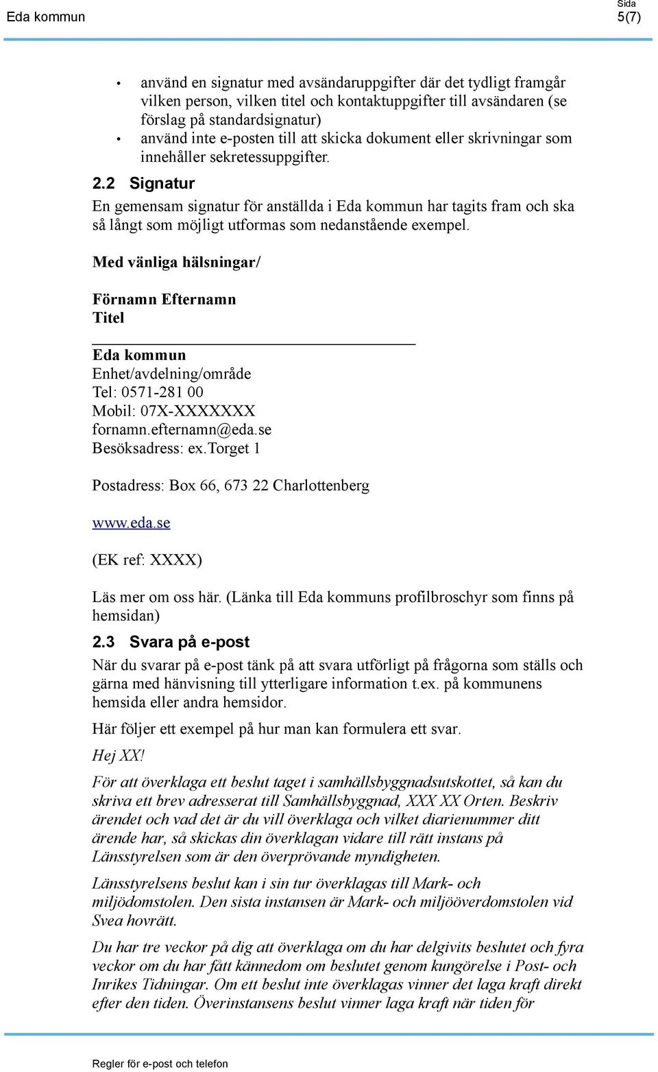 Med vänliga hälsningar/ Förnamn Efternamn Titel Enhet/avdelning/område Tel: 0571-281 00 Mobil: 07X-XXXXXXX fornamn.efternamn@eda.se Besöksadress: ex.