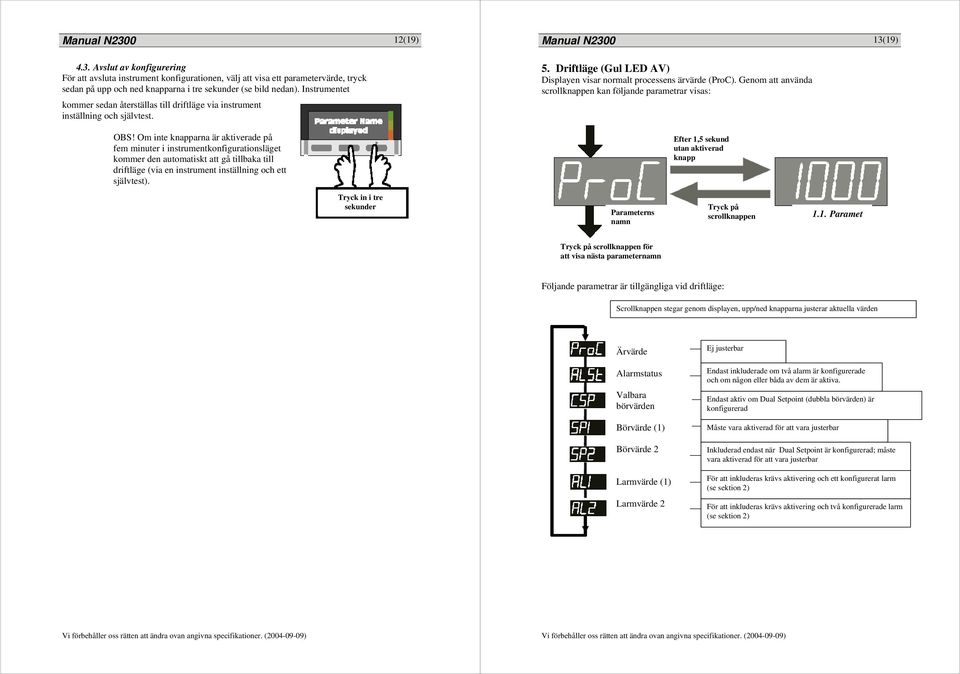 Om inte knapparna är aktiverade på fem minuter i instrumentkonfigurationsläget kommer den automatiskt att gå tillbaka till driftläge (via en instrument inställning och ett självtest).