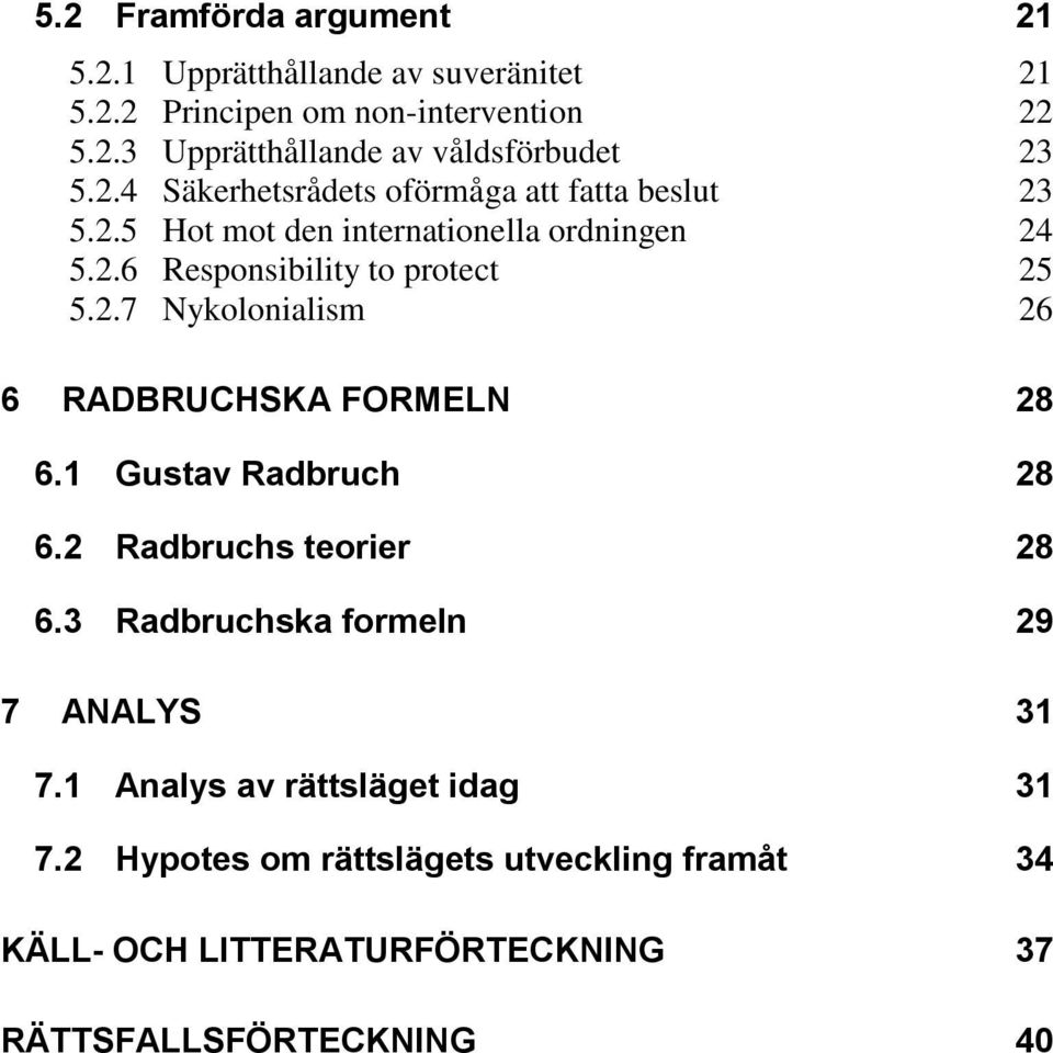 1 Gustav Radbruch 28 6.2 Radbruchs teorier 28 6.3 Radbruchska formeln 29 7 ANALYS 31 7.1 Analys av rättsläget idag 31 7.