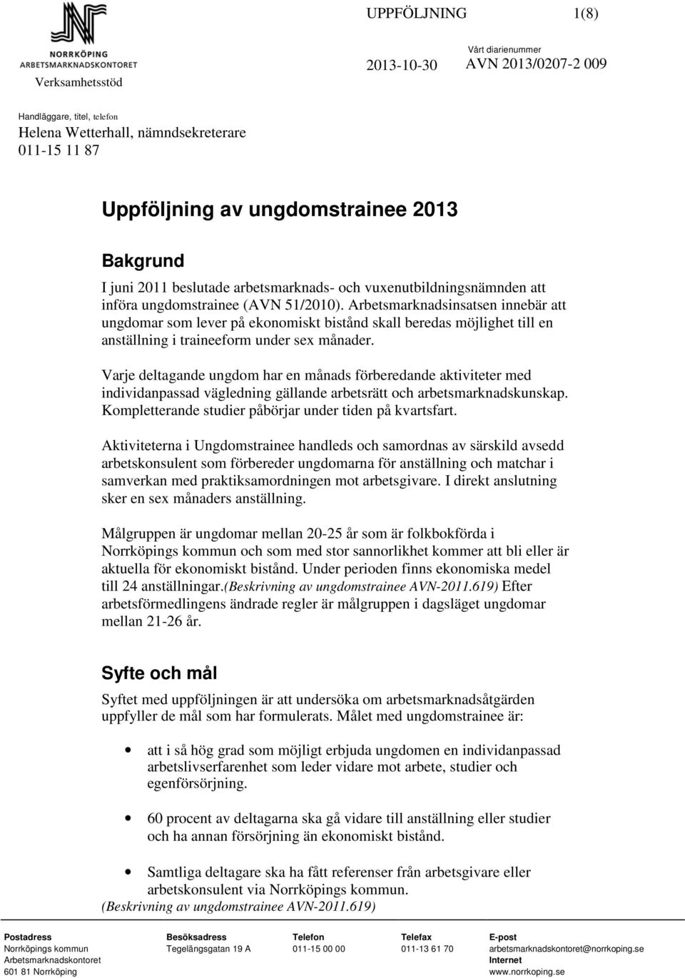 Arbetsmarknadsinsatsen innebär att ungdomar som lever på ekonomiskt bistånd skall beredas möjlighet till en anställning i traineeform under sex månader.