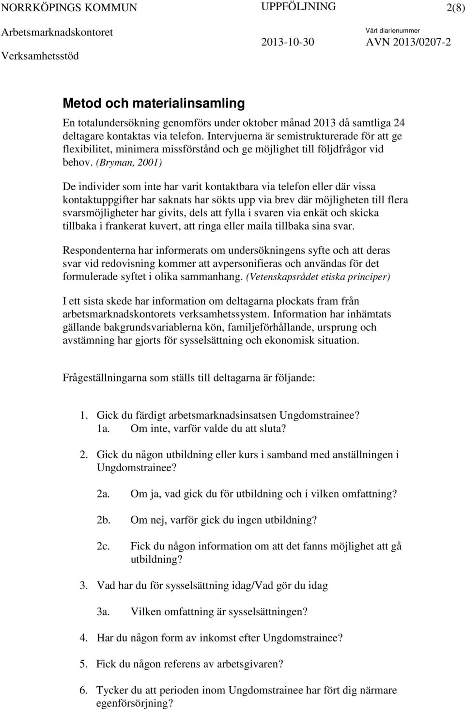 (Bryman, 2001) De individer som inte har varit kontaktbara via telefon eller där vissa kontaktuppgifter har saknats har sökts upp via brev där möjligheten till flera svarsmöjligheter har givits, dels