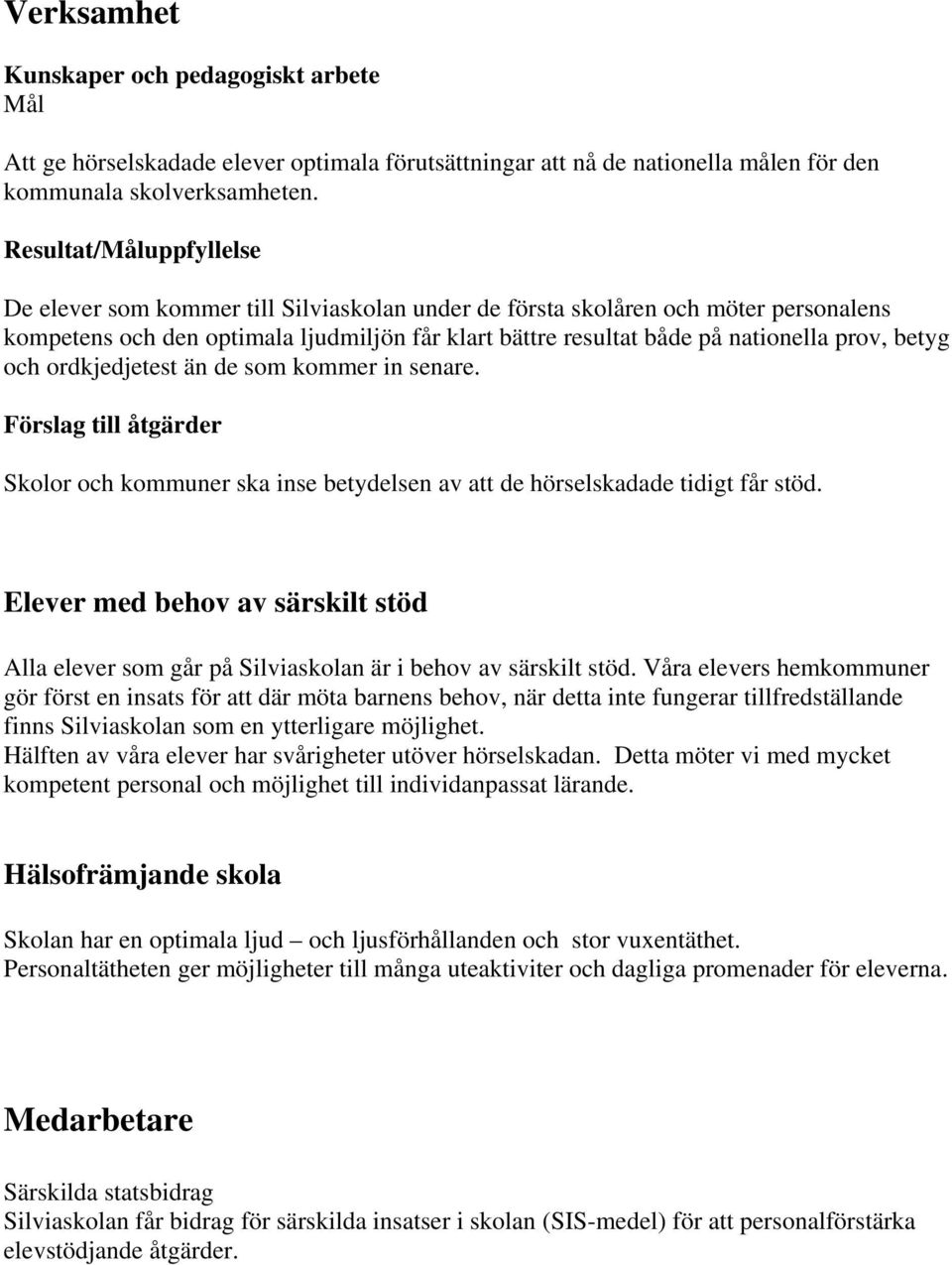 betyg och ordkjedjetest än de som kommer in senare. Förslag till åtgärder Skolor och kommuner ska inse betydelsen av att de hörselskadade tidigt får stöd.