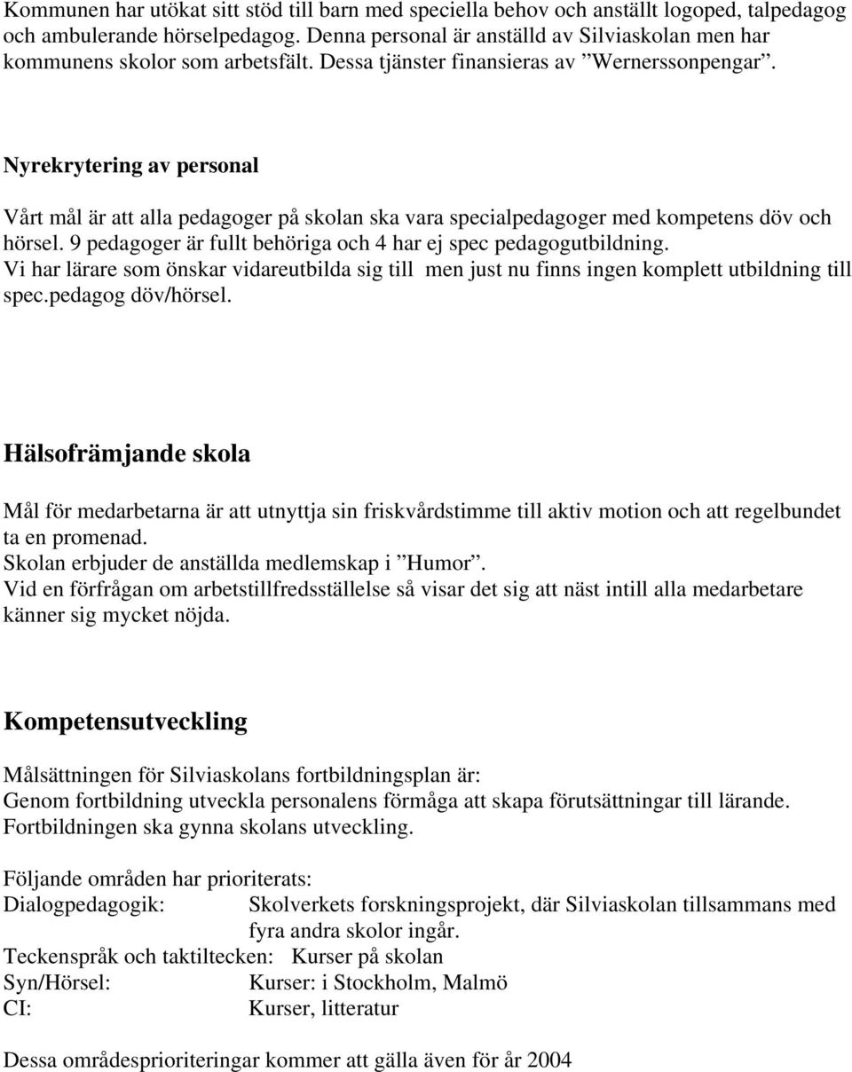 Nyrekrytering av personal Vårt mål är att alla pedagoger på skolan ska vara specialpedagoger med kompetens döv och hörsel. 9 pedagoger är fullt behöriga och 4 har ej spec pedagogutbildning.