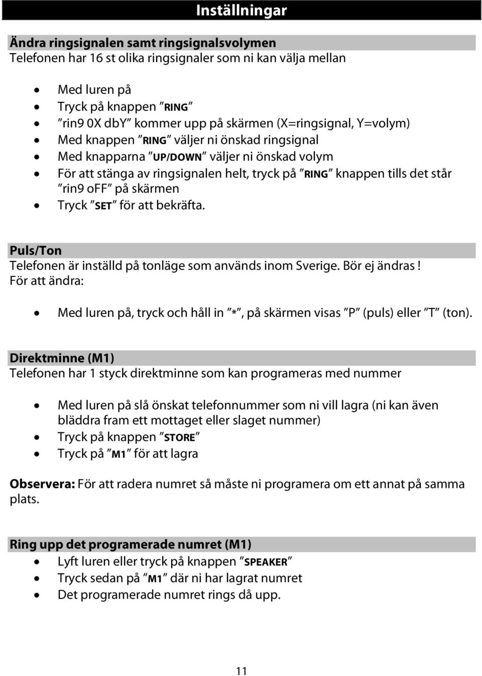 skärmen Tryck SET för att bekräfta. Puls/Ton Telefonen är inställd på tonläge som används inom Sverige. Bör ej ändras!