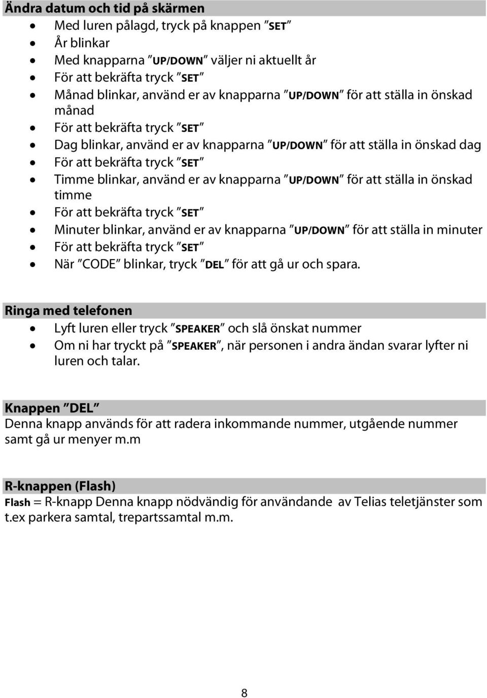 UP/DOWN för att ställa in önskad timme För att bekräfta tryck SET Minuter blinkar, använd er av knapparna UP/DOWN för att ställa in minuter För att bekräfta tryck SET När CODE blinkar, tryck DEL för