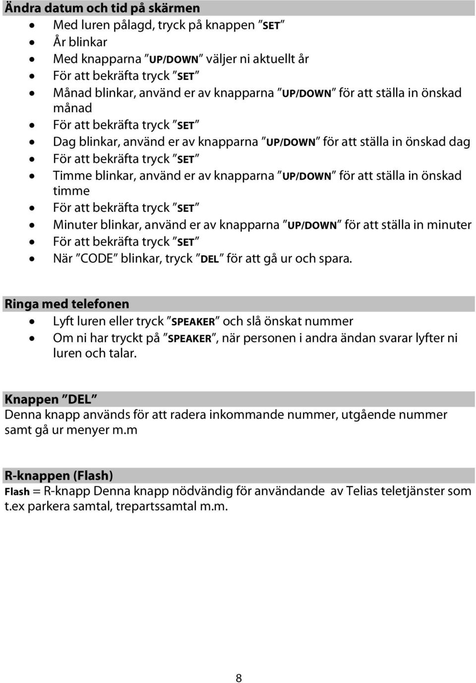 UP/DOWN för att ställa in önskad timme För att bekräfta tryck SET Minuter blinkar, använd er av knapparna UP/DOWN för att ställa in minuter För att bekräfta tryck SET När CODE blinkar, tryck DEL för