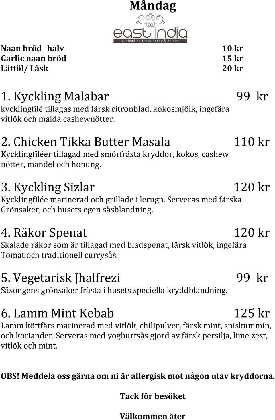 Serveras med färska Grönsaker, och husets egen såsblandning. 4. Räkor Spenat 1 Skalade räkor som är tillagad med bladspenat, färsk vitlök, ingefära Tomat och traditionell currysås. 5.