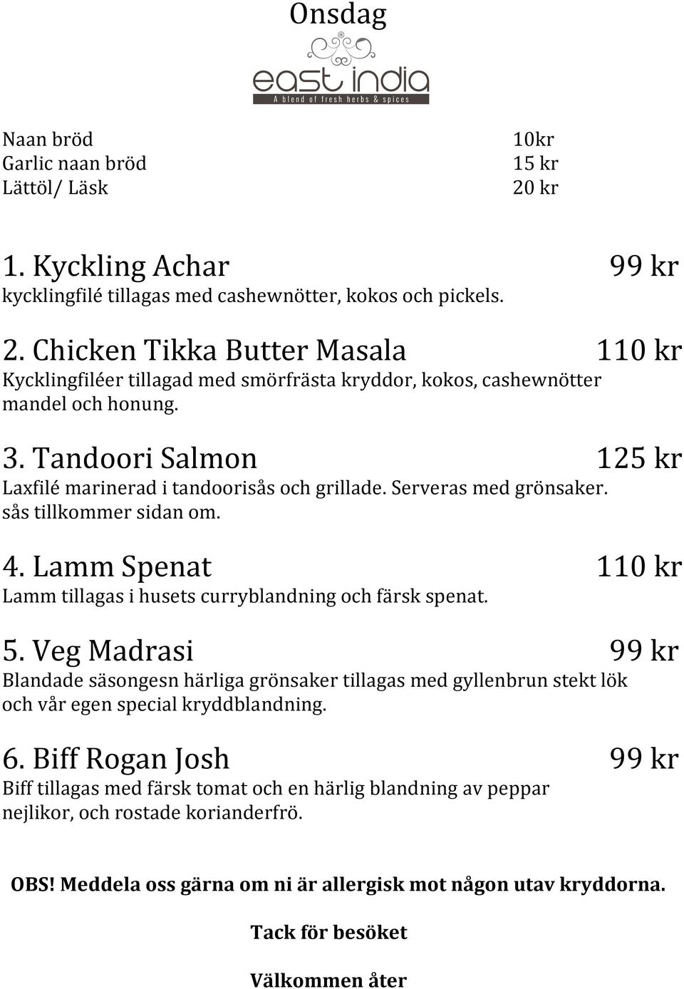 Serveras med grönsaker. sås tillkommer sidan om. 4. Lamm Spenat 1 Lamm tillagas i husets curryblandning och färsk spenat. 5.