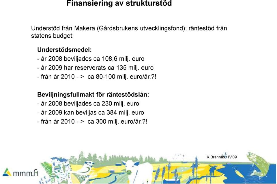 euro - från år 2010 - > ca 80-100 milj. euro/år.
