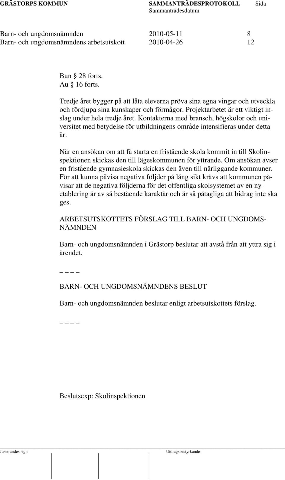 Kontakterna med bransch, högskolor och universitet med betydelse för utbildningens område intensifieras under detta år.