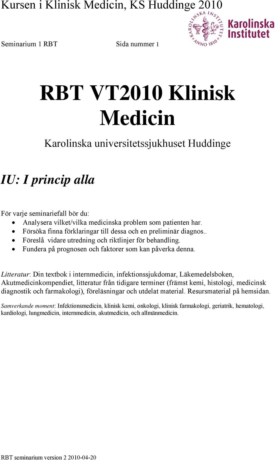 Litteratur: Din textbok i internmedicin, infektionssjukdomar, Läkemedelsboken, Akutmedicinkompendiet, litteratur från tidigare terminer (främst kemi, histologi, medicinsk diagnostik och farmakologi),