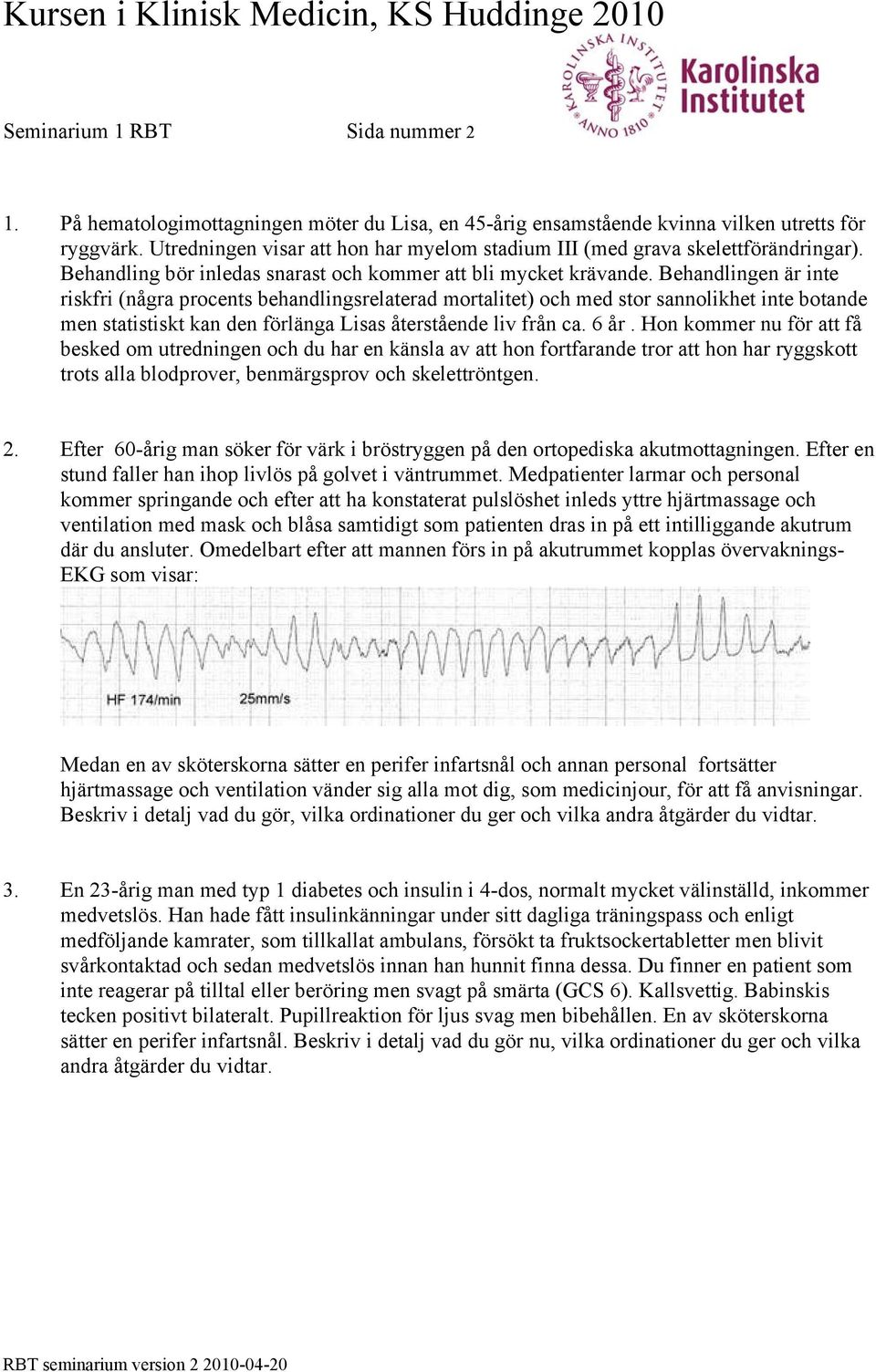 Behandlingen är inte riskfri (några procents behandlingsrelaterad mortalitet) och med stor sannolikhet inte botande men statistiskt kan den förlänga Lisas återstående liv från ca. 6 år.