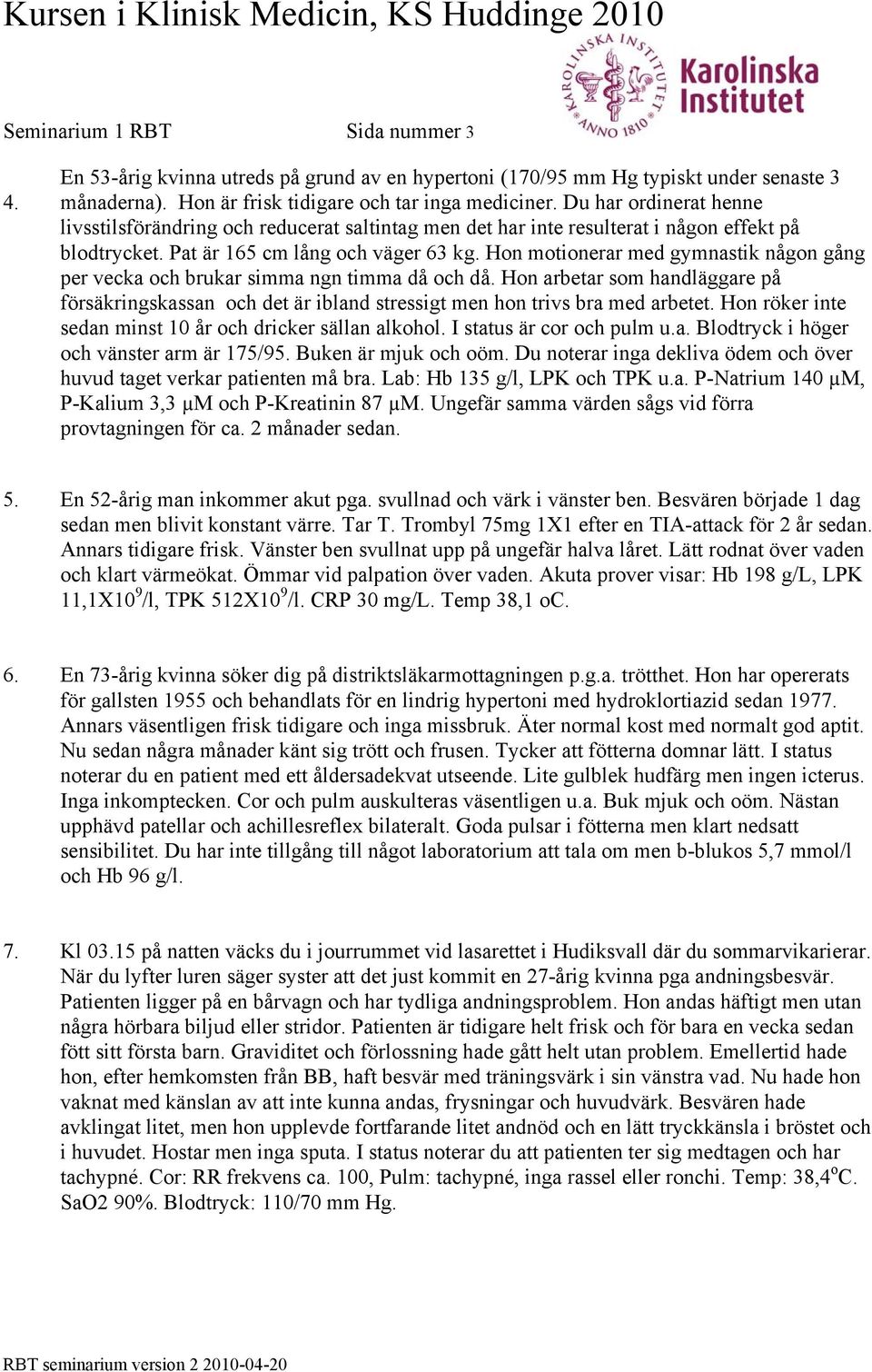 Hon motionerar med gymnastik någon gång per vecka och brukar simma ngn timma då och då. Hon arbetar som handläggare på försäkringskassan och det är ibland stressigt men hon trivs bra med arbetet.