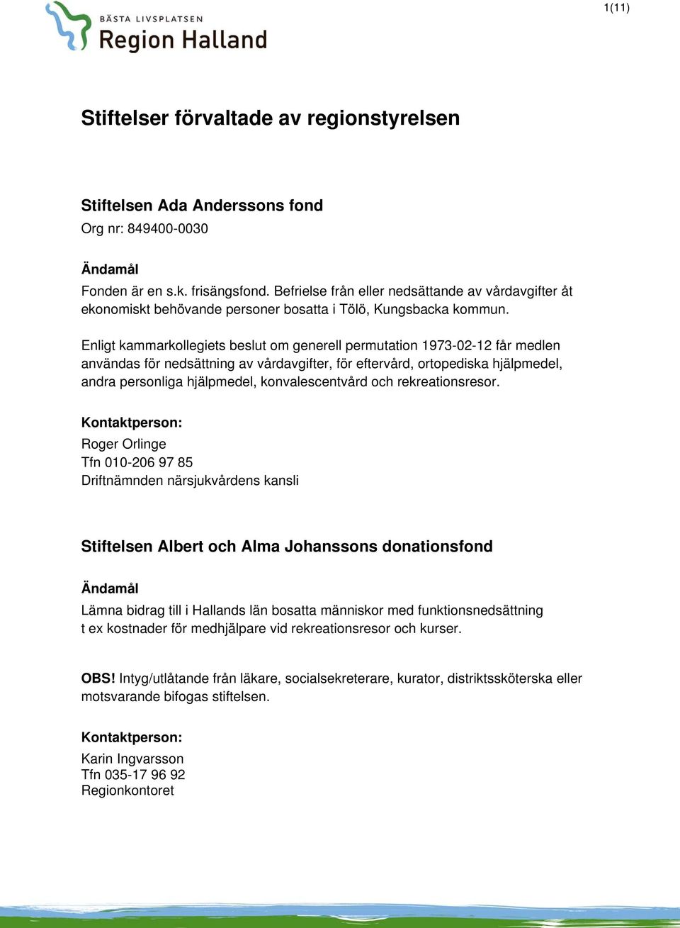 Enligt kammarkollegiets beslut om generell permutation 1973-02-12 får medlen användas för nedsättning av vårdavgifter, för eftervård, ortopediska hjälpmedel, andra personliga hjälpmedel,