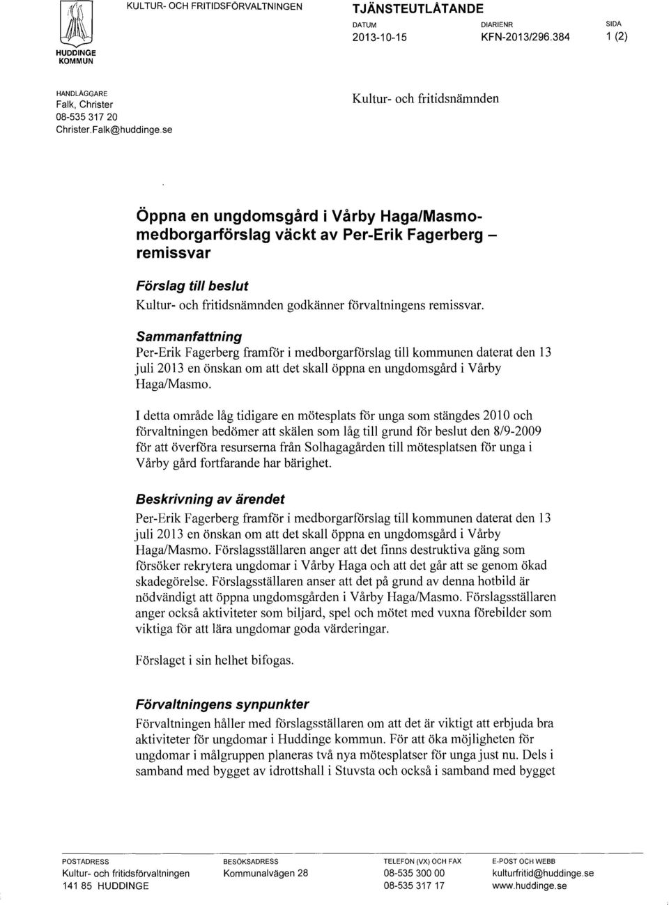 remissvar. Sammanfattning Per-Erik Fagerberg framför i medborgarförslag till kommunen daterat den 13 juli 2013 en önskan om att det skall öppna en ungdomsgård i Vårby HagaJMasmo.