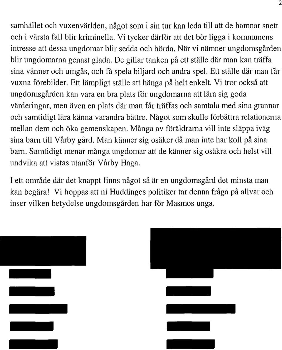 De gillar tanken på ett ställe där man kan träffa sina vänner och umgås, och få spela biljard och andra spel. Ett ställe där man får vuxna förebilder. Ett lämpligt ställe att hänga på helt enkelt.