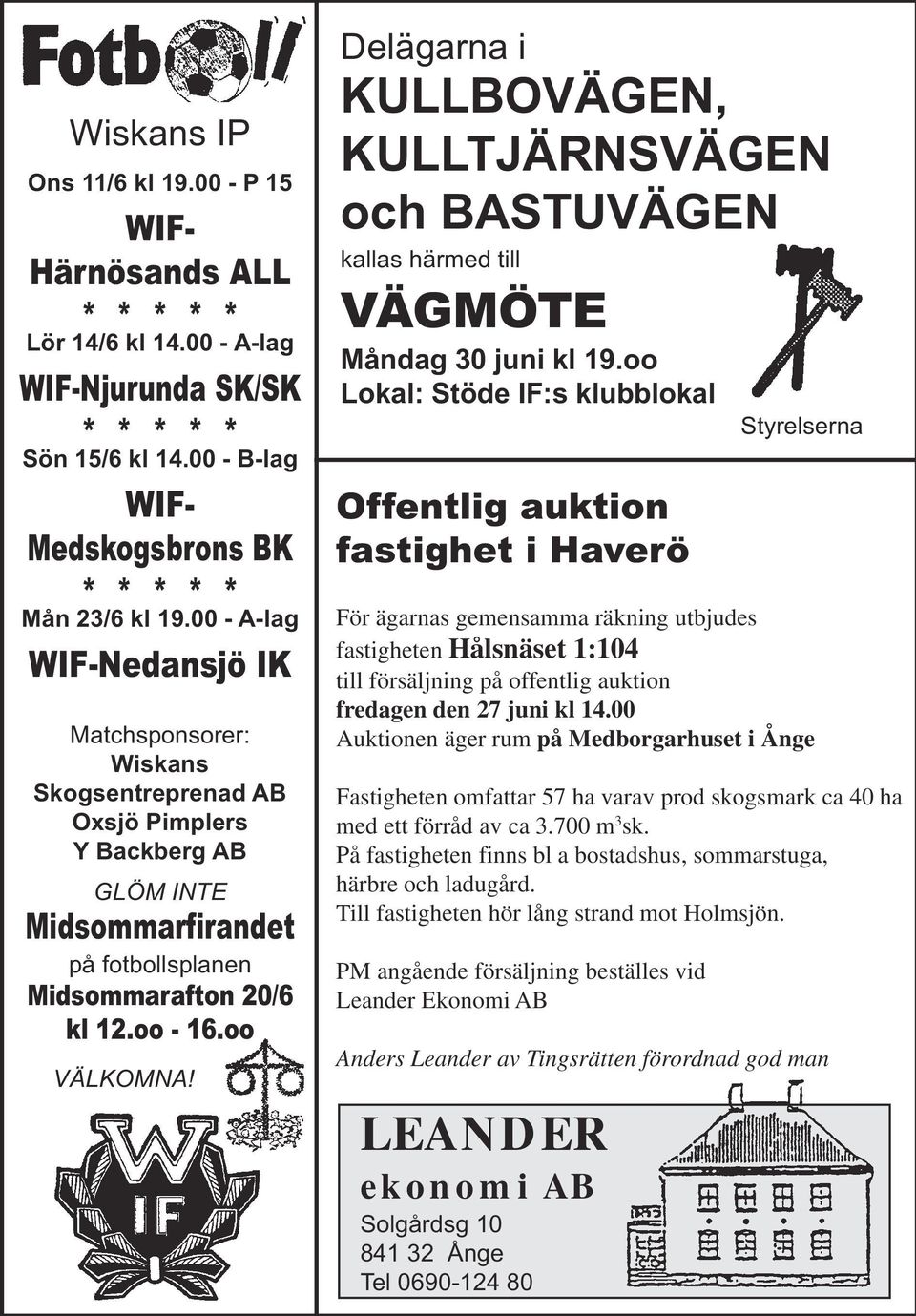 Delägarna i KULLBOVÄGEN, KULLTJÄRNSVÄGEN och BASTUVÄGEN kallas härmed till VÄGMÖTE Måndag 30 juni kl 19.