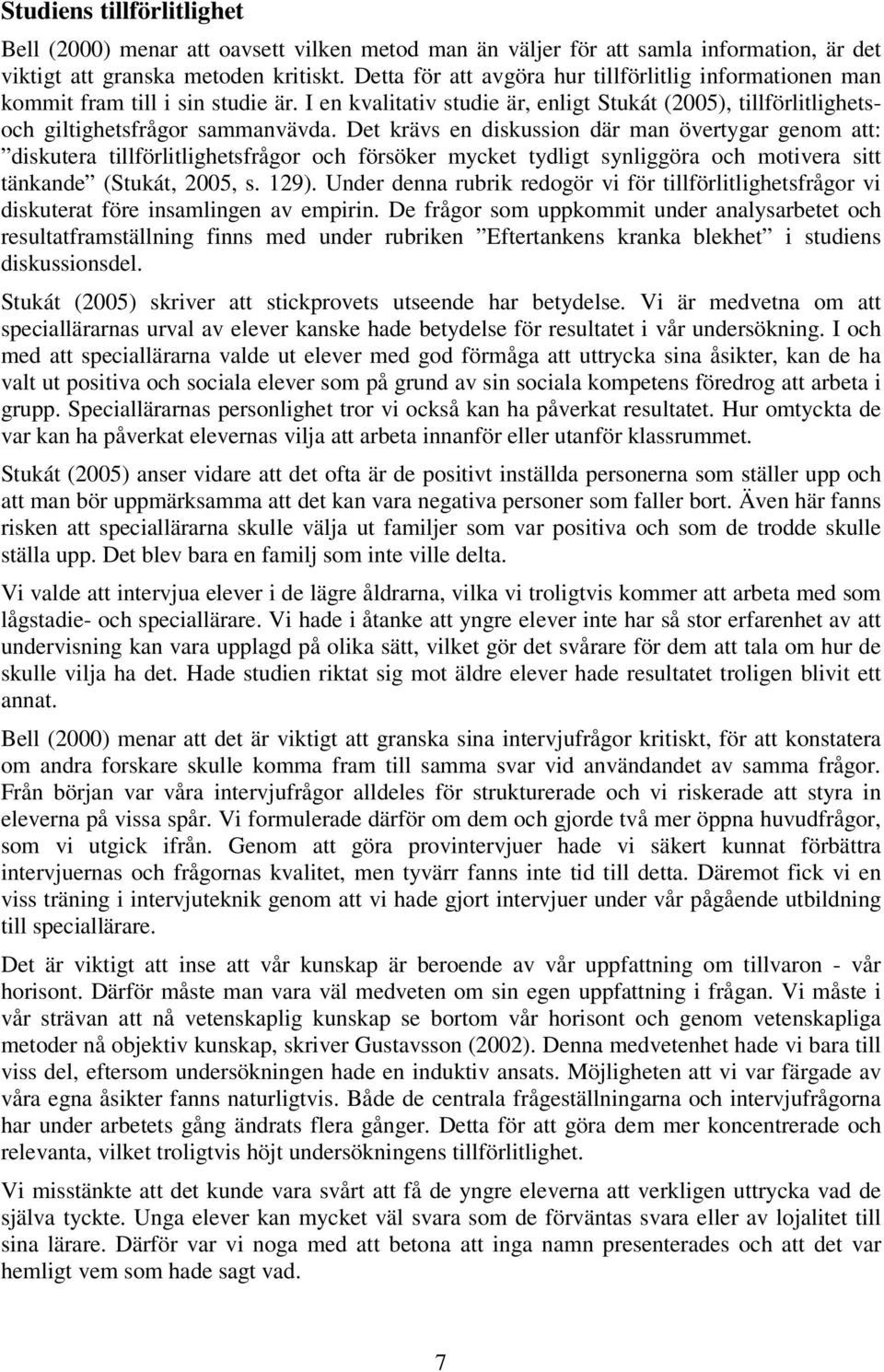 Det krävs en diskussion där man övertygar genom att: diskutera tillförlitlighetsfrågor och försöker mycket tydligt synliggöra och motivera sitt tänkande (Stukát, 2005, s. 129).