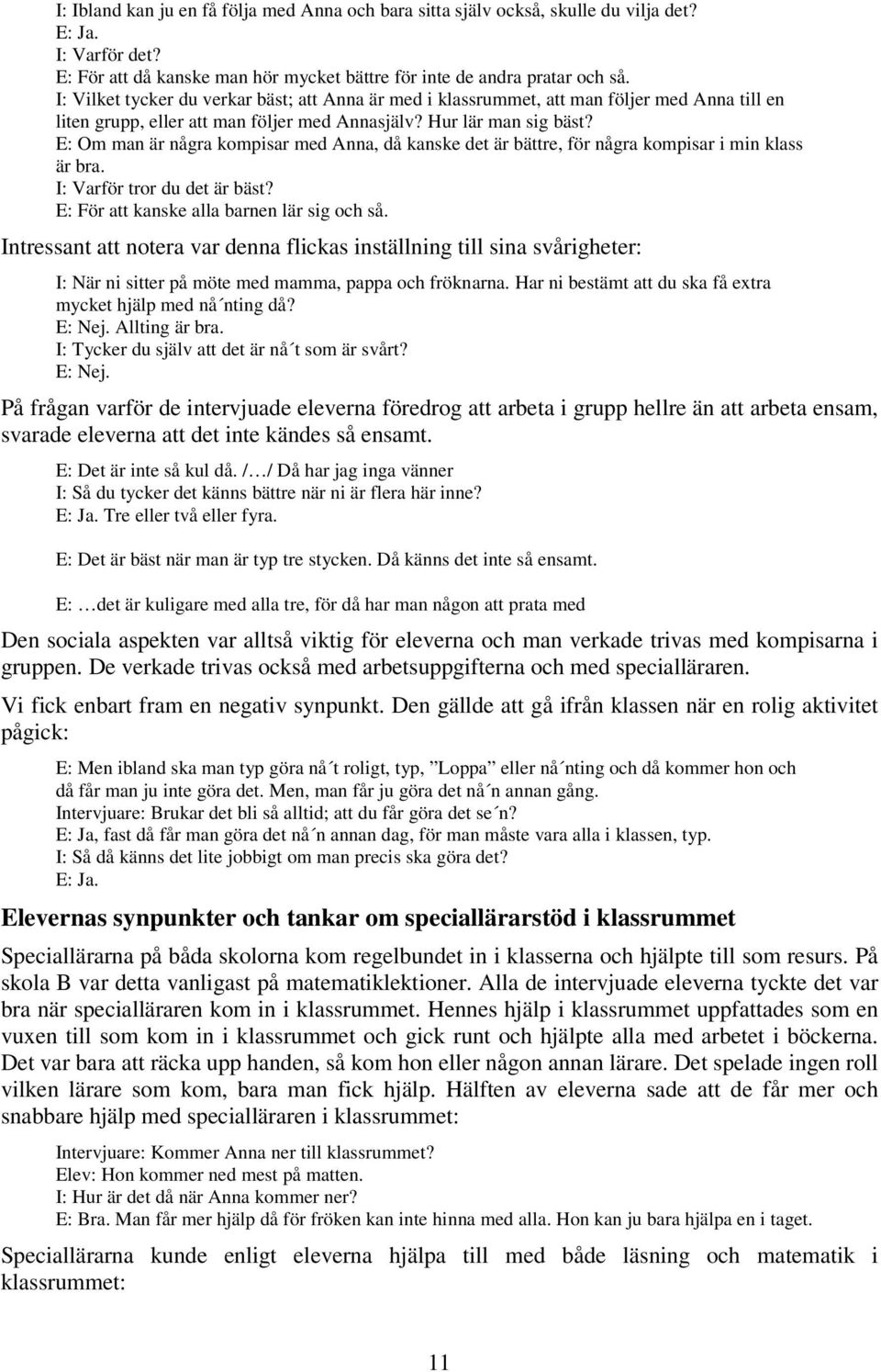 E: Om man är några kompisar med Anna, då kanske det är bättre, för några kompisar i min klass är bra. I: Varför tror du det är bäst? E: För att kanske alla barnen lär sig och så.