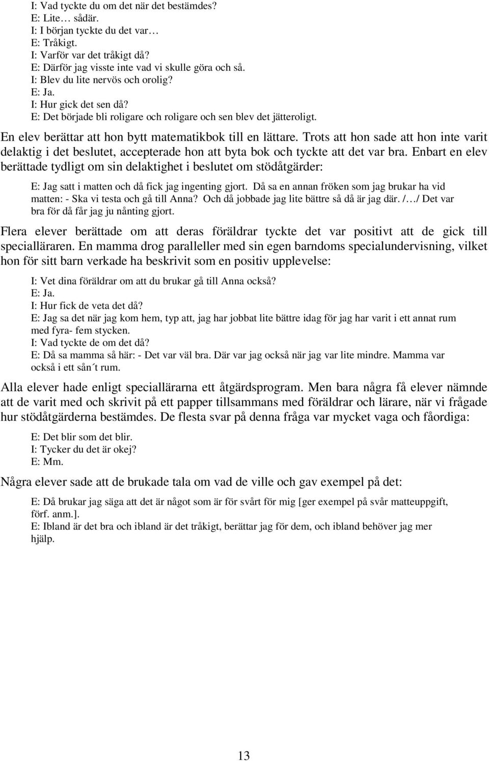 Trots att hon sade att hon inte varit delaktig i det beslutet, accepterade hon att byta bok och tyckte att det var bra.