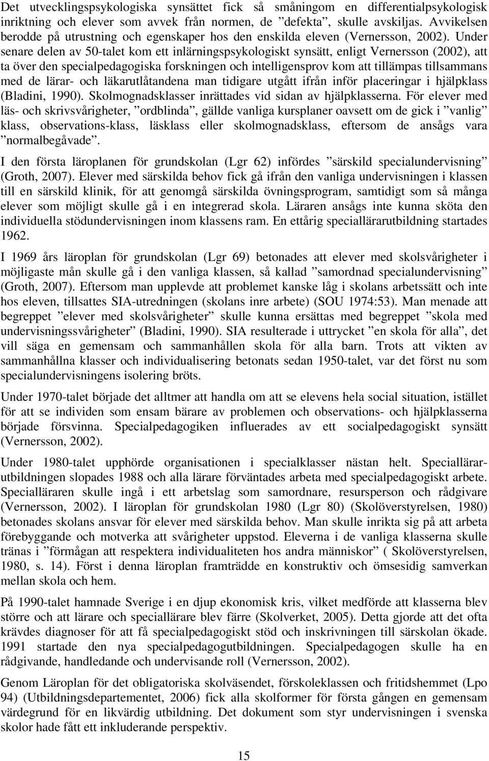 Under senare delen av 50-talet kom ett inlärningspsykologiskt synsätt, enligt Vernersson (2002), att ta över den specialpedagogiska forskningen och intelligensprov kom att tillämpas tillsammans med
