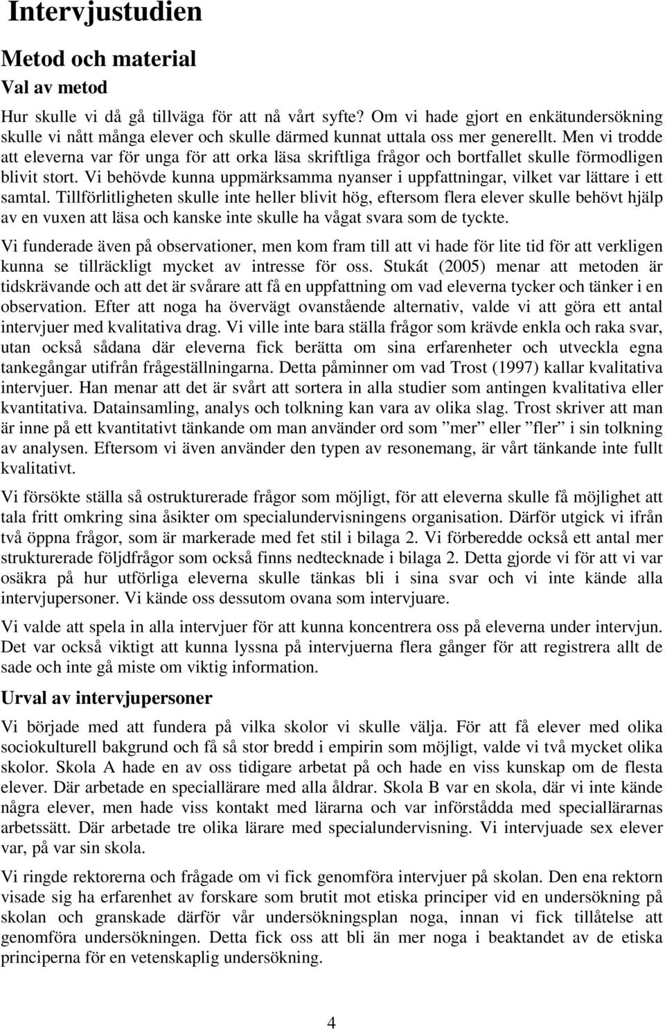 Men vi trodde att eleverna var för unga för att orka läsa skriftliga frågor och bortfallet skulle förmodligen blivit stort.