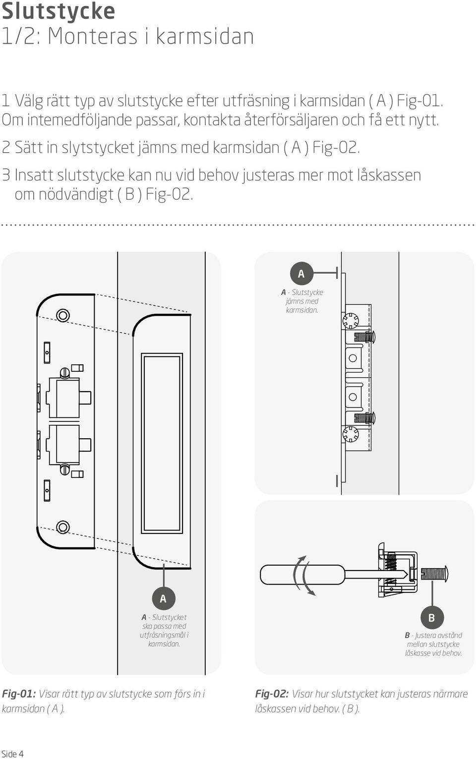 3 Insatt slutstycke kan nu vid behov justeras mer mot låskassen om nödvändigt ( ) Fig-02. - Slutstycke jämns med karmsidan.