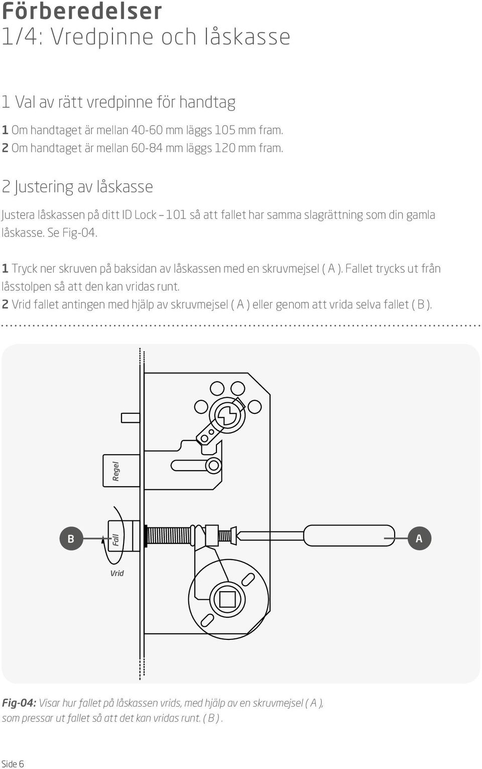 2 Justering av låskasse Justera låskassen på ditt ID Lock 101 så att fallet har samma slagrättning som din gamla låskasse. Se Fig-04.