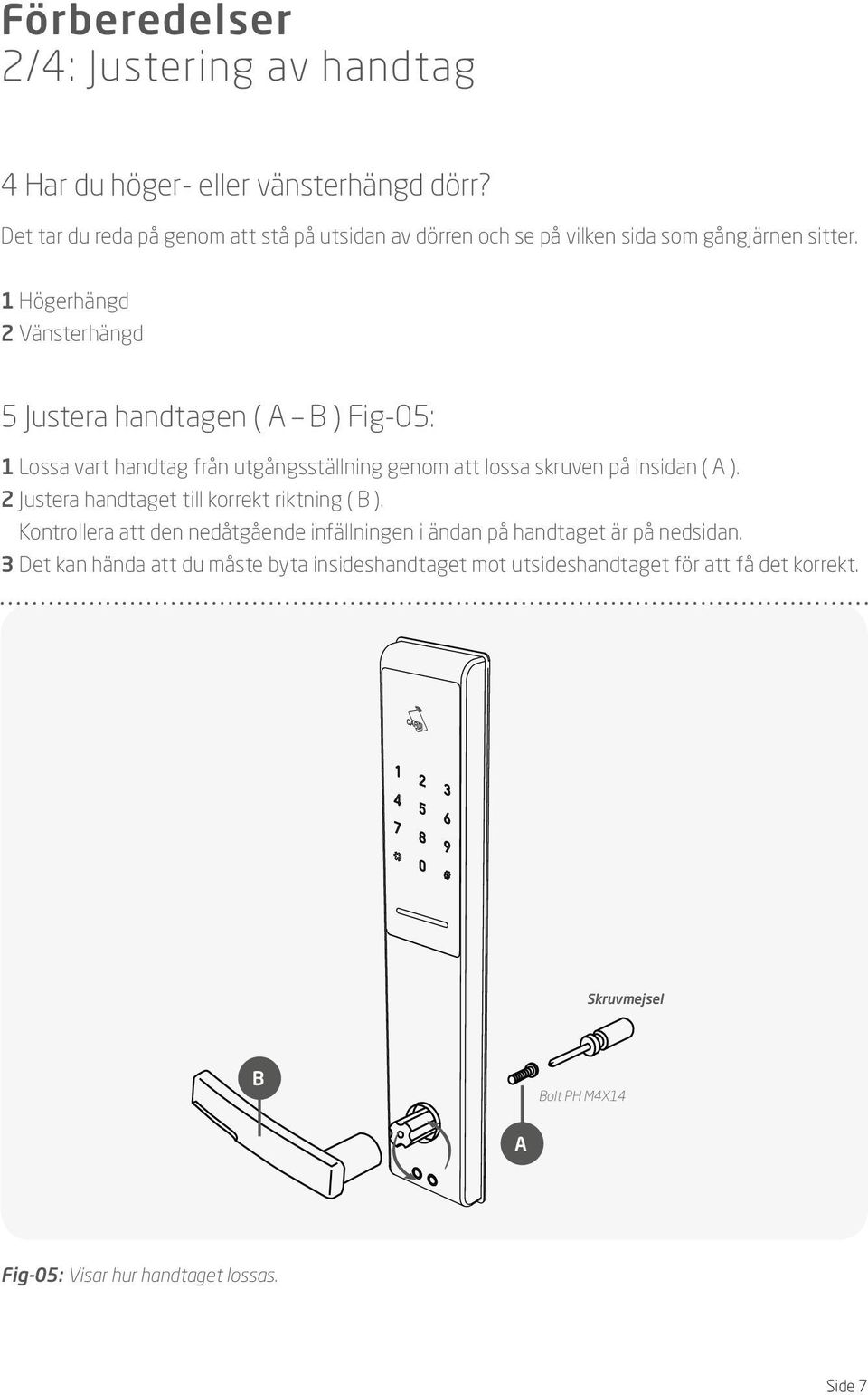 1 Högerhängd 2 Vänsterhängd 5 Justera handtagen ( ) Fig-05: 1 Lossa vart handtag från utgångsställning genom att lossa skruven på insidan ( ).