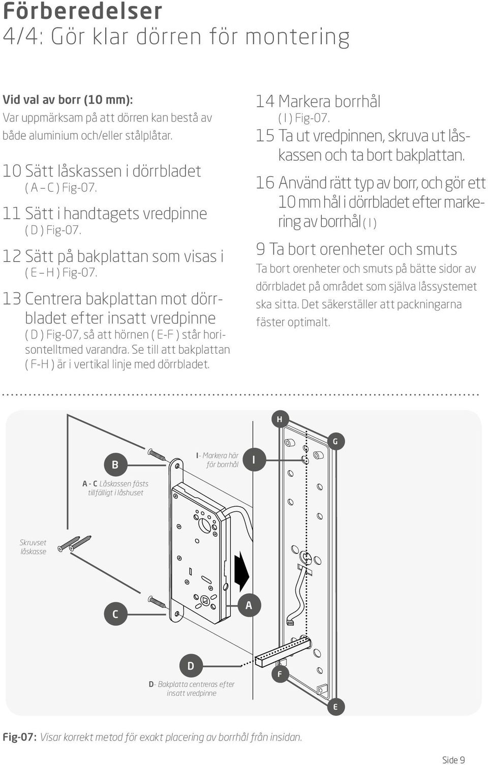 13 Centrera bakplattan mot dörrbladet efter insatt vredpinne ( D ) Fig-07, så att hörnen ( E-F ) står horisontelltmed varandra. Se till att bakplattan ( F-H ) är i vertikal linje med dörrbladet.