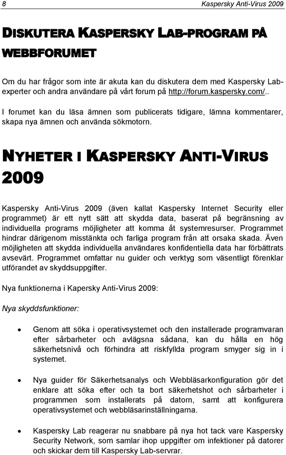 NYHETER I KASPERSKY ANTI-VIRUS 2009 Kaspersky Anti-Virus 2009 (även kallat Kaspersky Internet Security eller programmet) är ett nytt sätt att skydda data, baserat på begränsning av individuella
