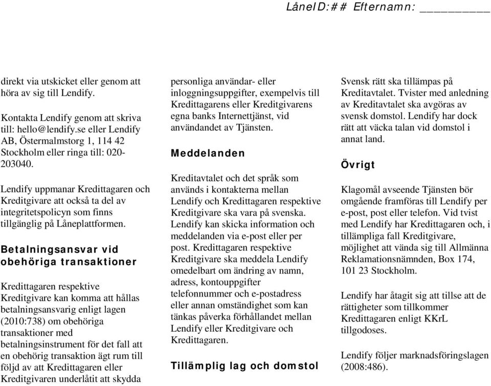 Lendify uppmanar Kredittagaren och Kreditgivare att också ta del av integritetspolicyn som finns tillgänglig på Låneplattformen.