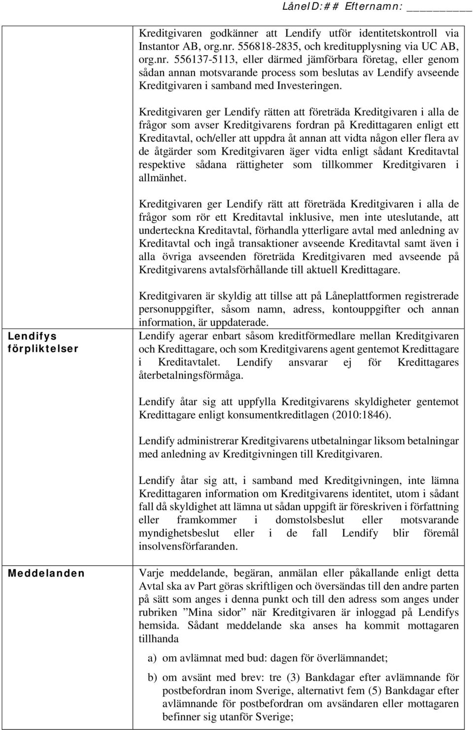 556137-5113, eller därmed jämförbara företag, eller genom sådan annan motsvarande process som beslutas av Lendify avseende Kreditgivaren i samband med Investeringen.