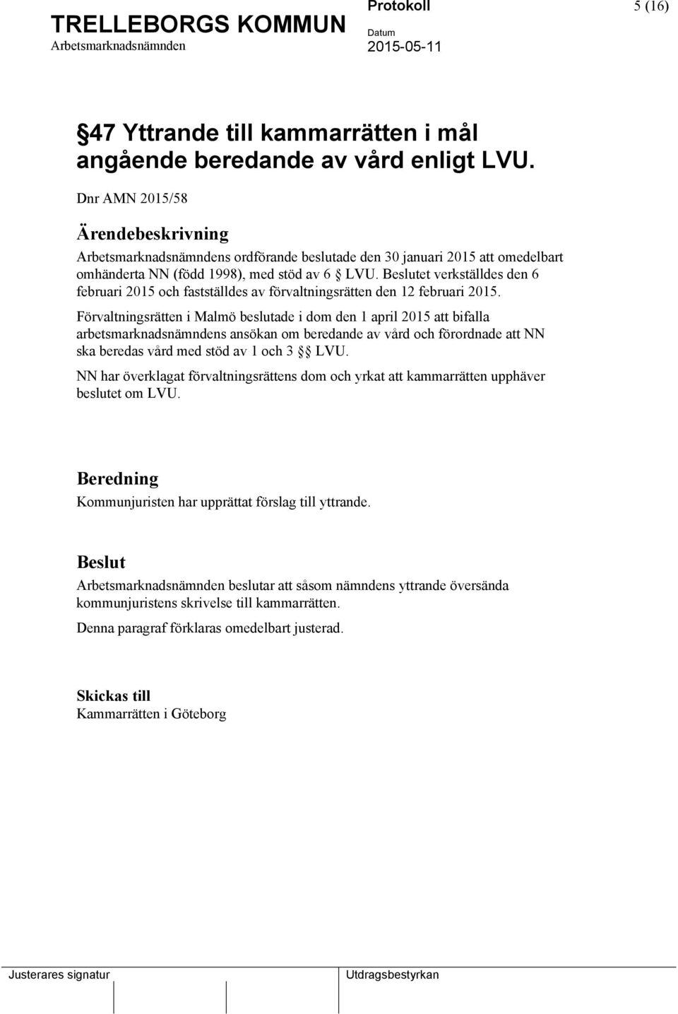 et verkställdes den 6 februari 2015 och fastställdes av förvaltningsrätten den 12 februari 2015.