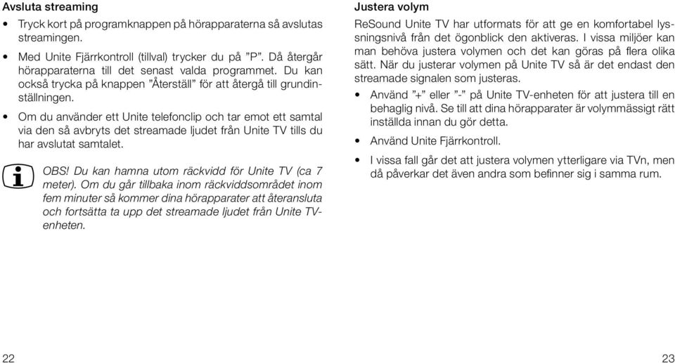 Om du använder ett Unite telefonclip och tar emot ett samtal via den så avbryts det streamade ljudet från Unite TV tills du har avslutat samtalet. OBS!