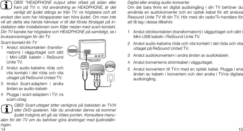 kabel för att ansluta endast den som har hörapparater kan höra ljudet. Om man inte Resound Unite TV till din TV.