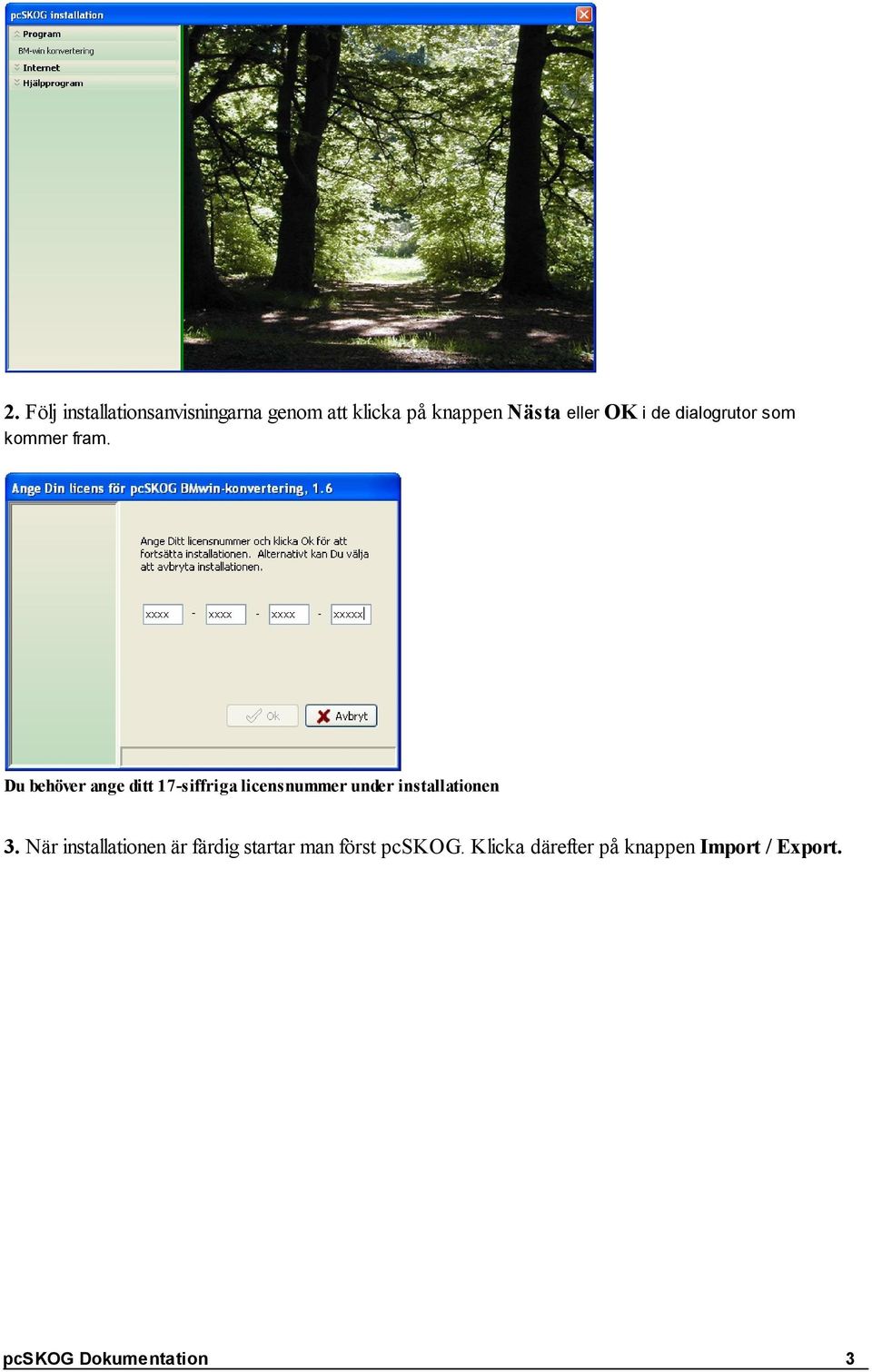 Du behöver ange ditt 17-siffriga licensnummer under installationen 3.