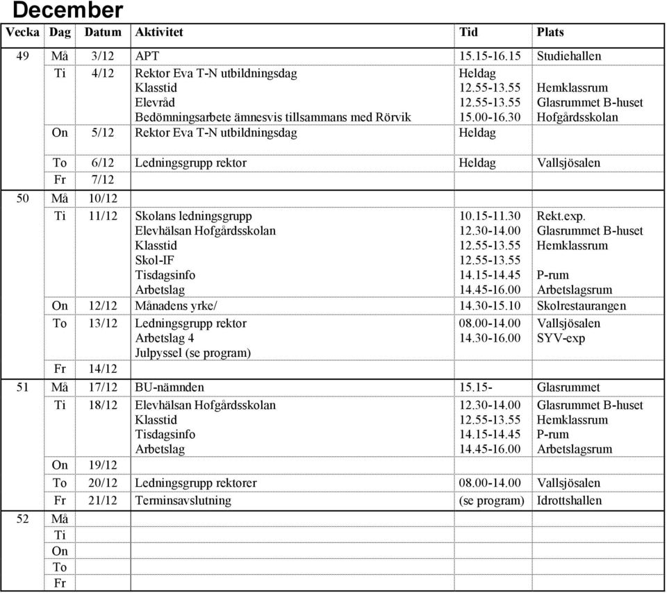 Månadens yrke/ 14.30-15.10 Skolrestaurangen To 13/12 Ledningsgrupp rektor Julpyssel (se program) Fr 14/12 51 Må 17/12 BU-nämnden 15.