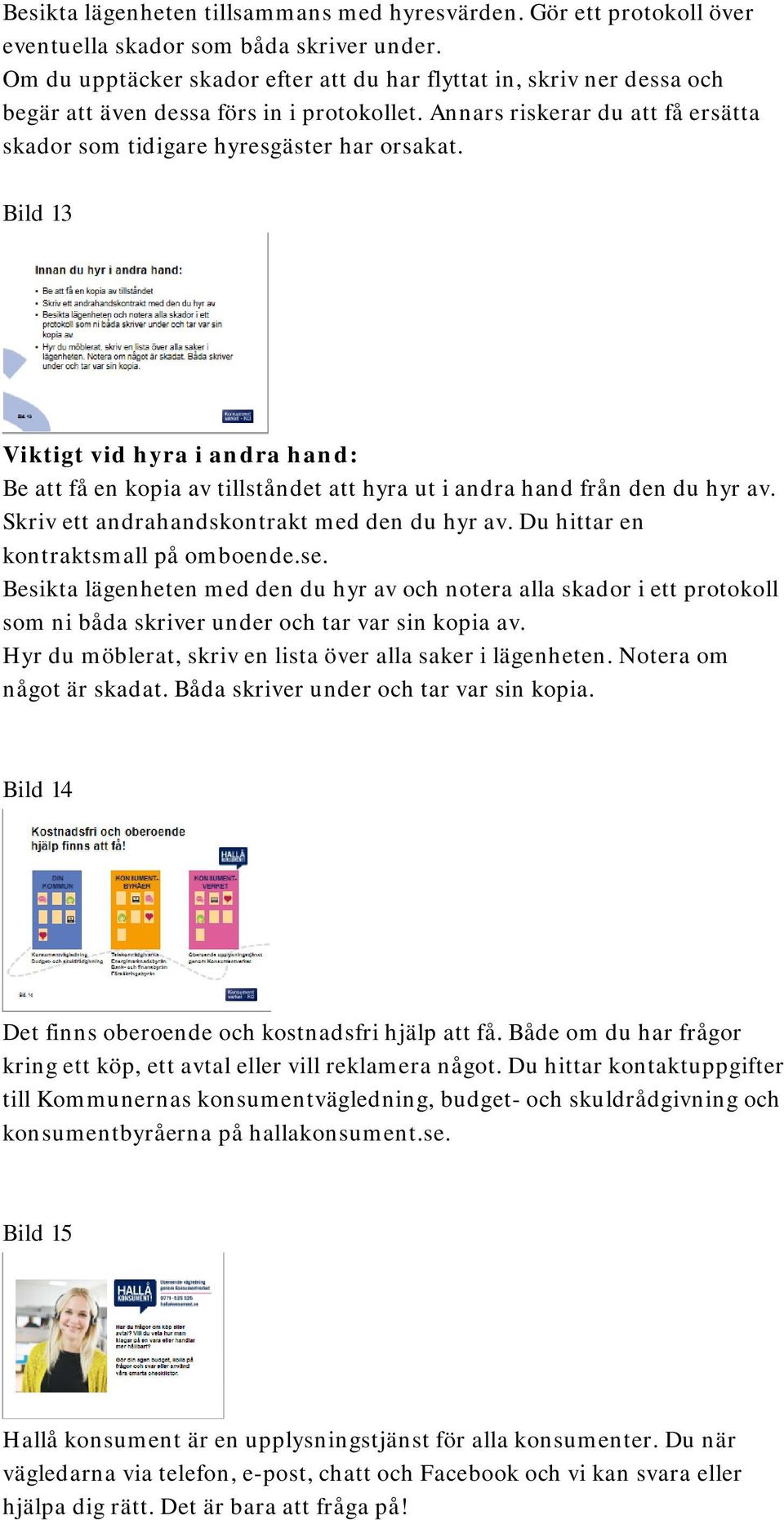 Bild 13 Viktigt vid hyra i andra hand: Be att få en kopia av tillståndet att hyra ut i andra hand från den du hyr av. Skriv ett andrahandskontrakt med den du hyr av.