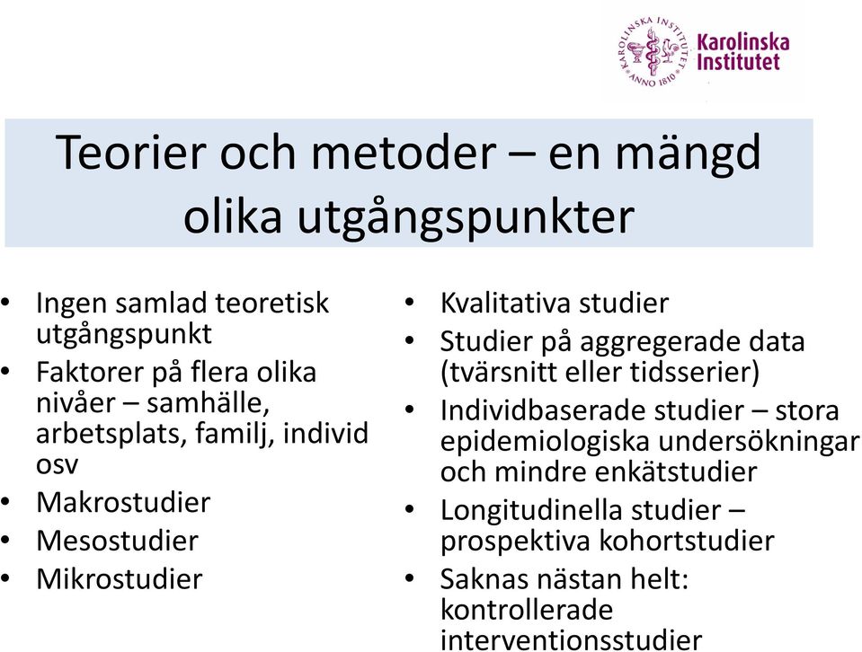 på aggregerade data (tvärsnitt eller tidsserier) Individbaserade studier stora epidemiologiska undersökningar och