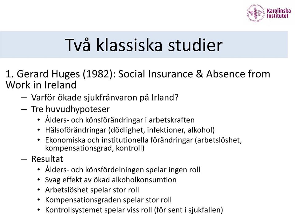 institutionella förändringar (arbetslöshet, kompensationsgrad, kontroll) Resultat Ålders och könsfördelningen spelar ingen roll Svag