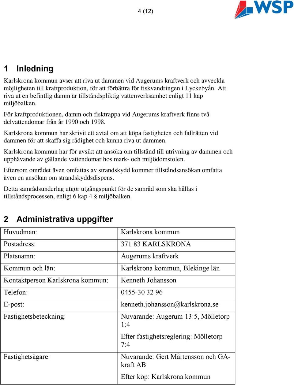 För kraftproduktionen, damm och fisktrappa vid Augerums kraftverk finns två delvattendomar från år 1990 och 1998.