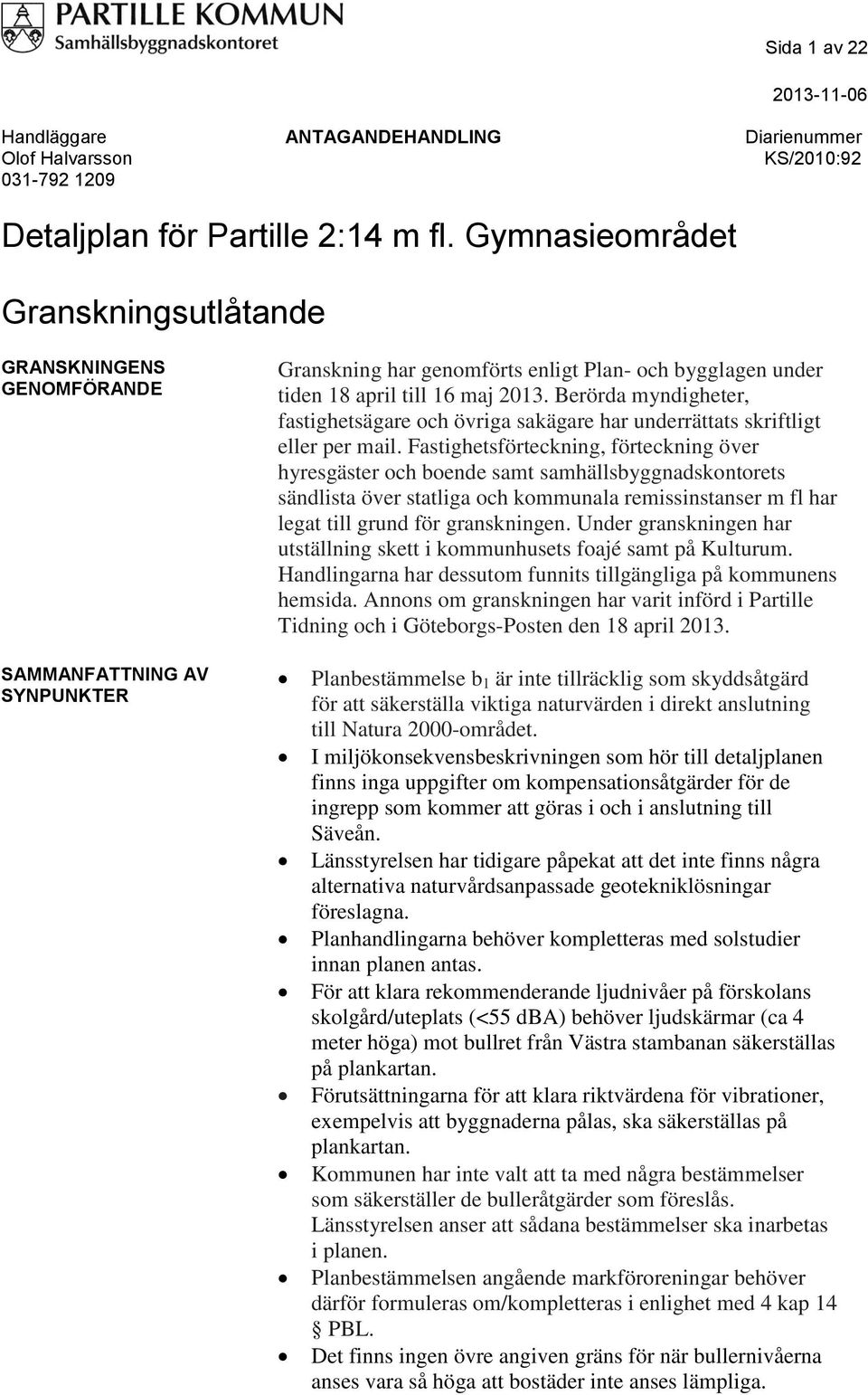 Berörda myndigheter, fastighetsägare och övriga sakägare har underrättats skriftligt eller per mail.