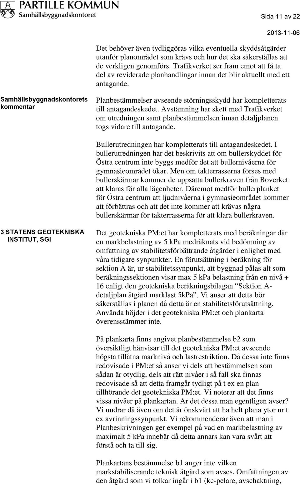 Samhällsbyggnadskontorets kommentar Planbestämmelser avseende störningsskydd har kompletterats till antagandeskedet.