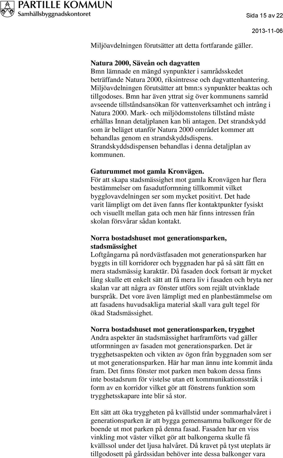 Miljöavdelningen förutsätter att bmn:s synpunkter beaktas och tillgodoses. Bmn har även yttrat sig över kommunens samråd avseende tillståndsansökan för vattenverksamhet och intrång i Natura 2000.