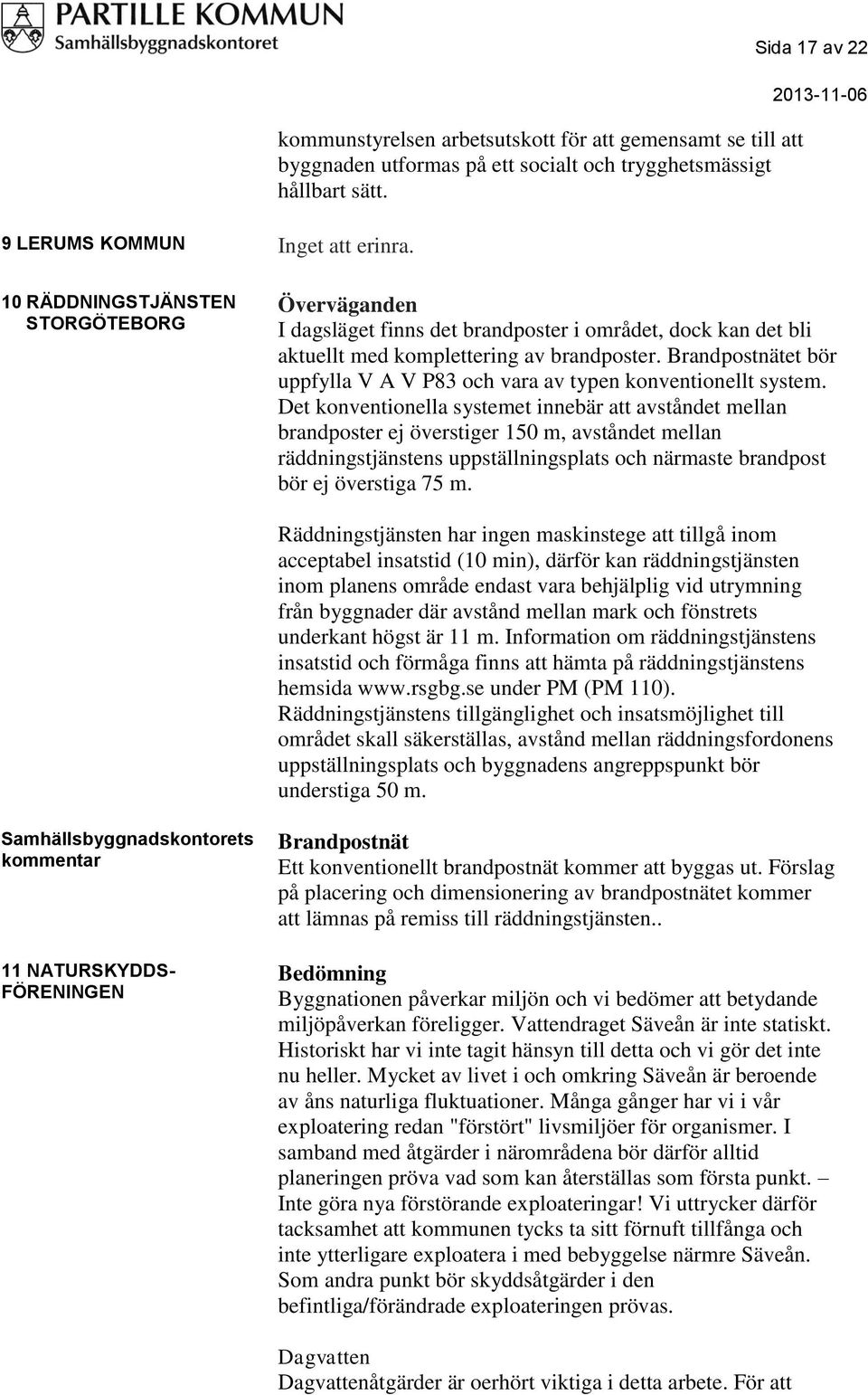 Brandpostnätet bör uppfylla V A V P83 och vara av typen konventionellt system.