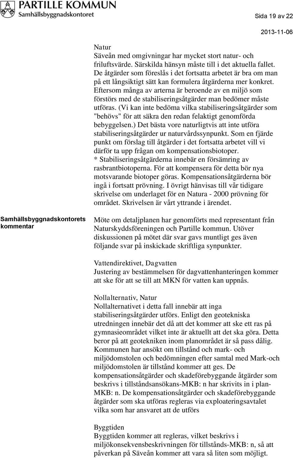 Eftersom många av arterna är beroende av en miljö som förstörs med de stabiliseringsåtgärder man bedömer måste utföras.