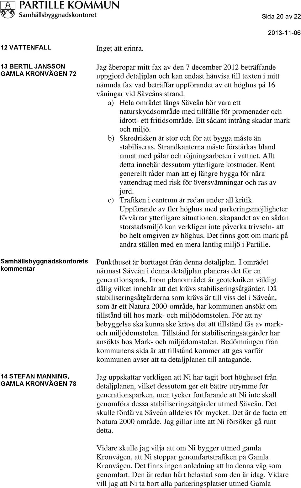 endast hänvisa till texten i mitt nämnda fax vad beträffar uppförandet av ett höghus på 16 våningar vid Säveåns strand.