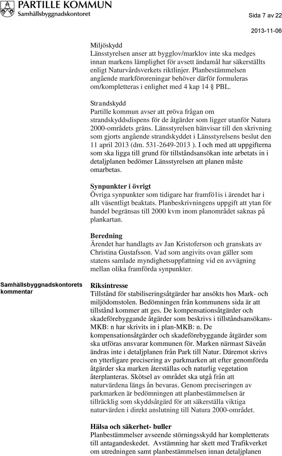 Strandskydd Partille kommun avser att pröva frågan om strandskyddsdispens för de åtgärder som ligger utanför Natura 2000-områdets gräns.