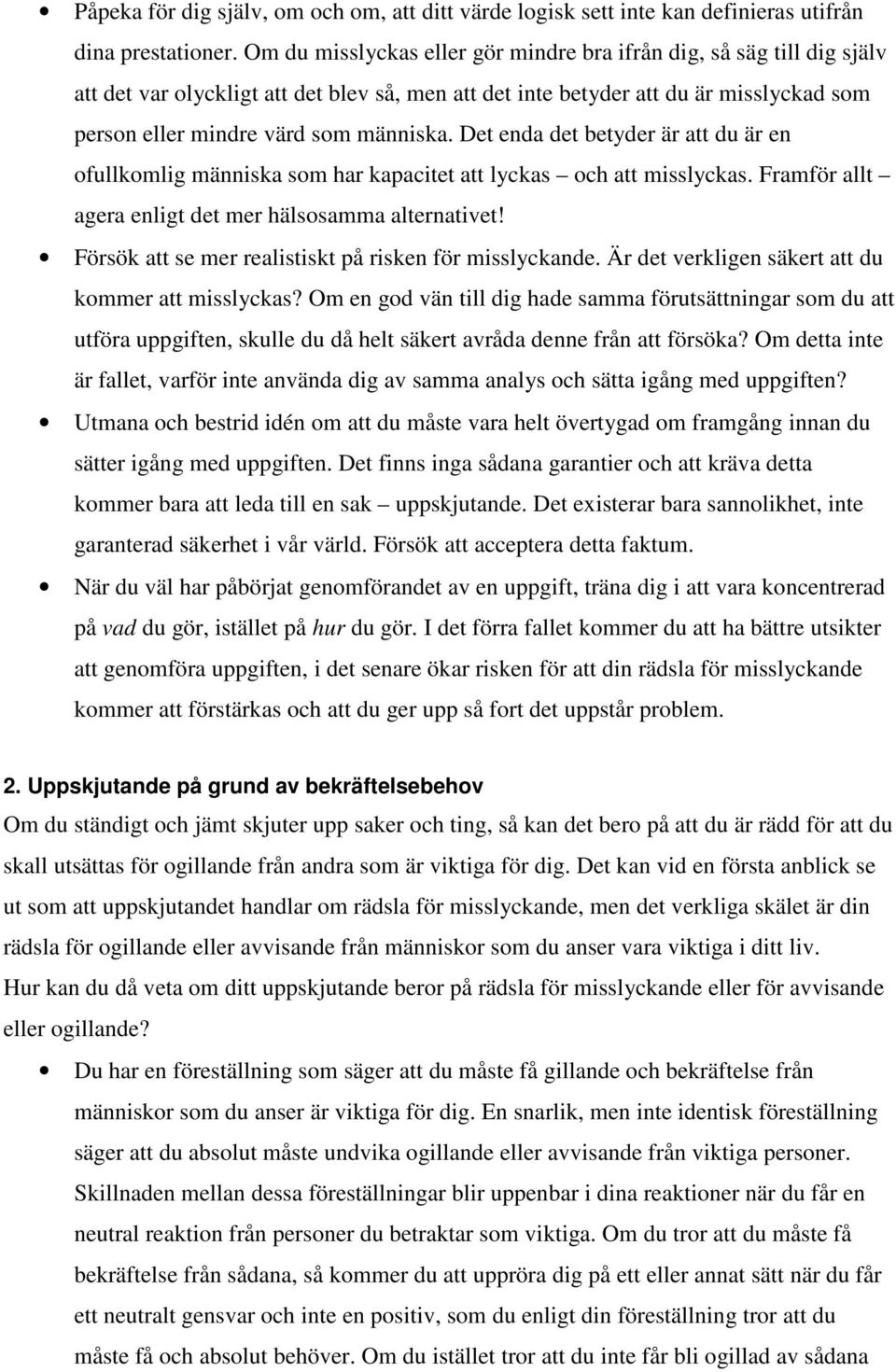 Det enda det betyder är att du är en ofullkomlig människa som har kapacitet att lyckas och att misslyckas. Framför allt agera enligt det mer hälsosamma alternativet!